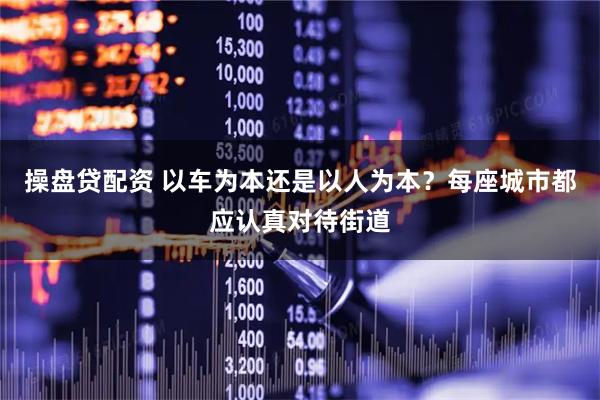 操盘贷配资 以车为本还是以人为本？每座城市都应认真对待街道